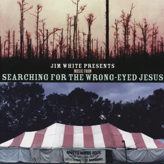 Presents Music from Searching for The Wrong Eyed Jesus by Jim White