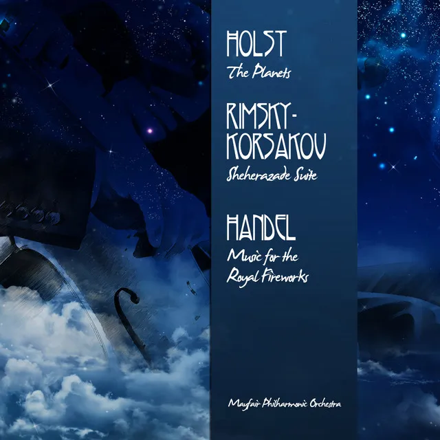 Holst: The Planets - Rimsky-Korsakov: Sheherazade Suite - Handel: Music for the Royal Fireworks