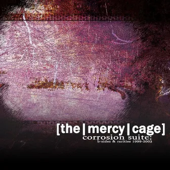 Corrosion Suite: B-Sides & Rarities 1999-2003 by The Mercy Cage