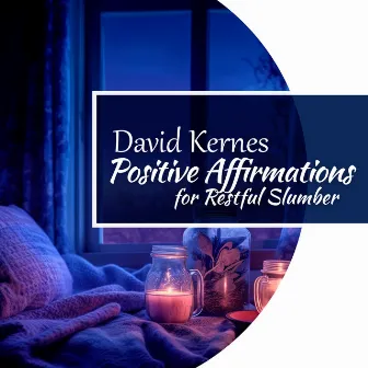 Positive Affirmations for Restful Slumber by David Kernes