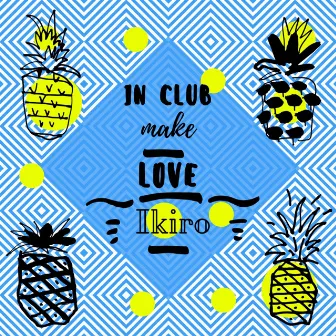 In Club Make Love by Ikiro