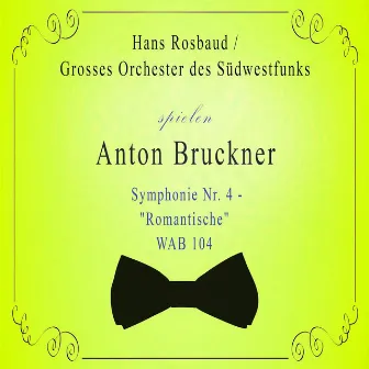 Grosses Orchester des Südwestfunks / Hans Rosbaud spielen: Anton Bruckner: Symphonie Nr. 4 - 