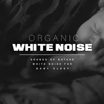 Organic White Noise by Sounds of Nature White Noise for Baby Sleep