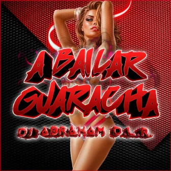 A Bailar Guaracha by DJ Abraham D.L.R