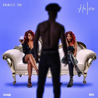 HA|VE by Chanelle Tru