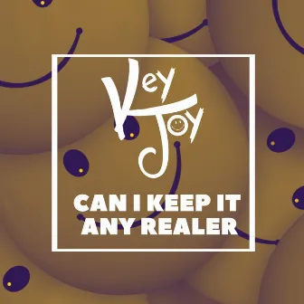 Can I Keep It Any Realer by Keyjoy