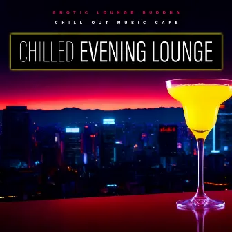 Chilled Evening Lounge by Erotic Lounge Buddha Chill Out Music Cafe