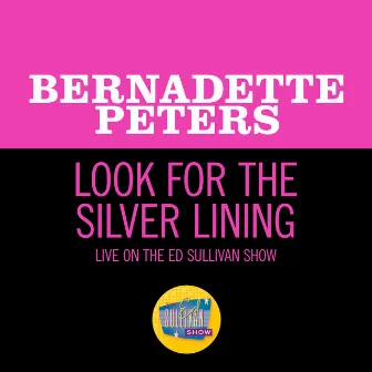 Look For The Silver Lining (Live On The Ed Sullivan Show, January 17, 1971) by Bernadette Peters