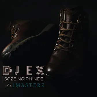 Soze Ngiphinde by DJ Ex