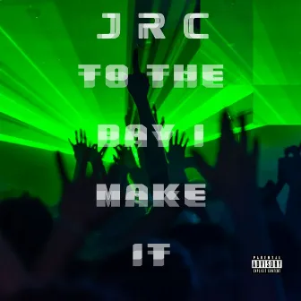 To The Day I Make It by JRC