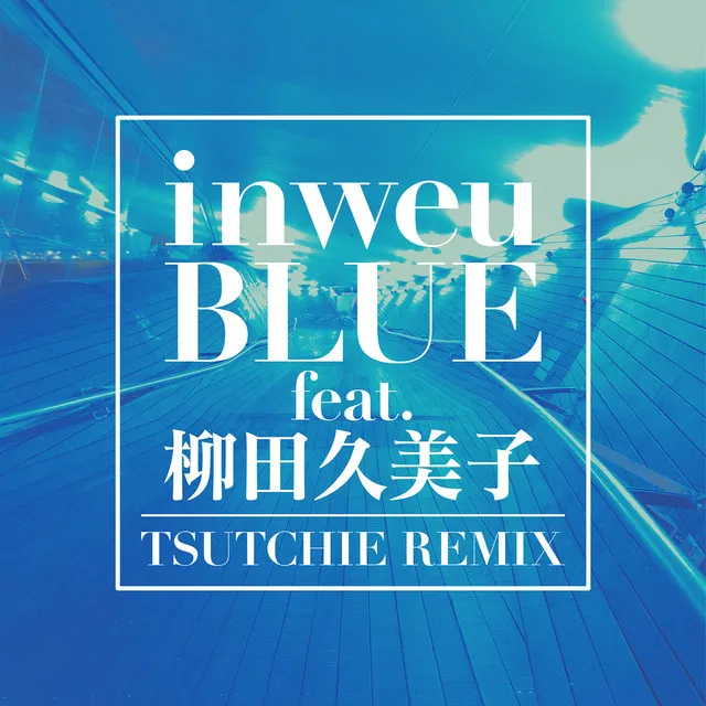 BLUE - feat. 柳田久美子 (TSUTCHIE REMIX)