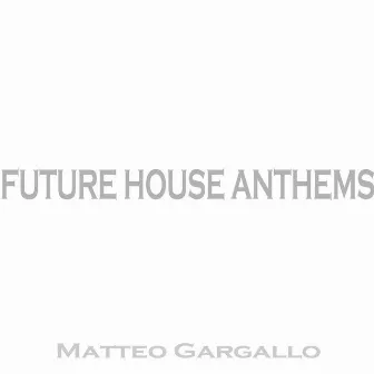 Future House Anthems by Matteo Gargallo