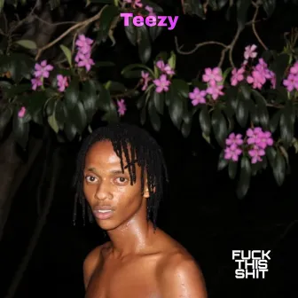 Fuck this Shit by Teezy