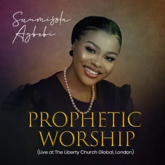 Prophetic Worship (Live at The Liberty Church Global, London) by Sunmisola Agbebi