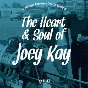 The Heart & Soul Of Joey Kay (A Chicago Retrospective 1990•2012) by Joey Kay