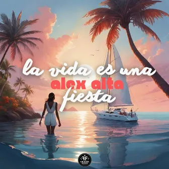 La Vida Es una Fiesta by Alex Alta