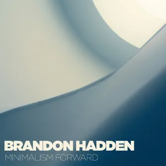 Minimalism Forward by Brandon Hadden