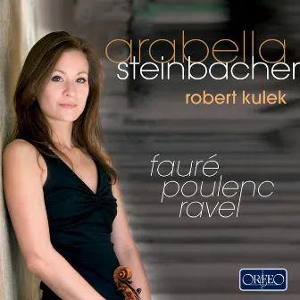 Fauré, Poulenc & Ravel: Works for Violin by Arabella Steinbacher