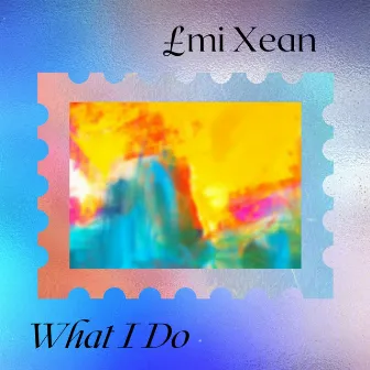 What i do by £mi Xean