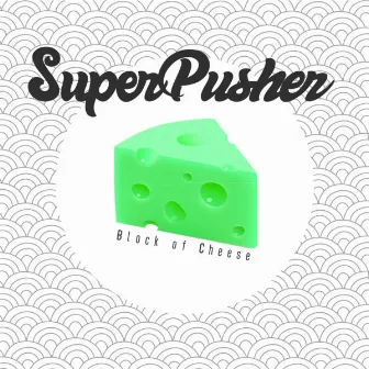 Block Of Cheese by Super Pusher