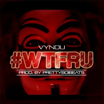 #WTFRU by Vyndu