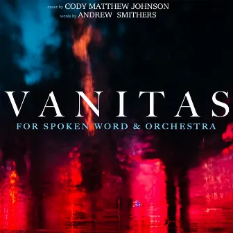 Vanitas: For Spoken Word & Orchestra by Cody Matthew Johnson