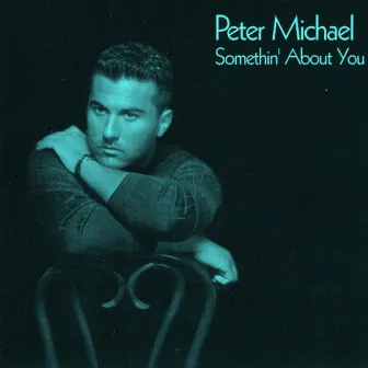 Somethin' About You by Peter Michael