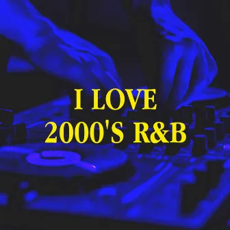 I Love 2000's R&B by Unknown Artist