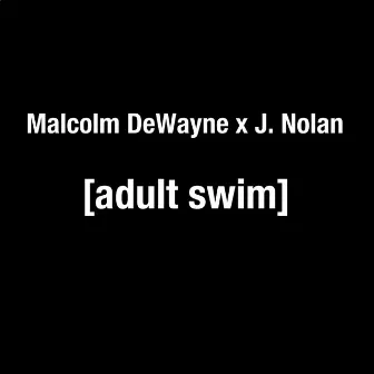 Adult Swim by Malcolm DeWayne