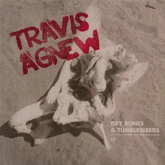 Dry Bones and Tumbleweeds - EP by Travis Agnew