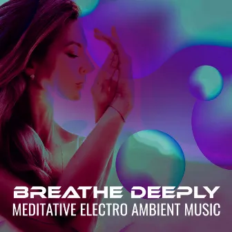 Breathe Deeply: Meditative Electro Ambient Music by Chillout Music Zone