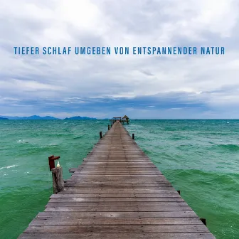 Tiefer Schlaf Umgeben von Entspannender Natur by Dreaming Sound