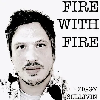 Fire with Fire by Ziggy Sullivin