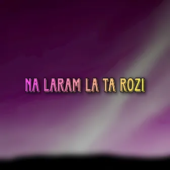 Na laram la ta rozi by Basharmal Kakar