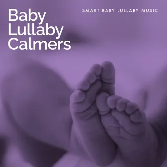 Baby Lullaby Calmers by Smart Baby Lullaby Music