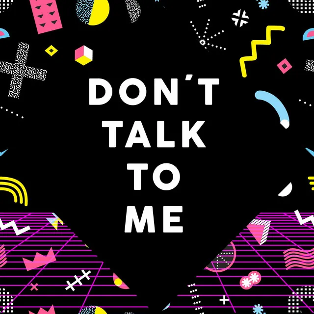 Don´t Talk To Me