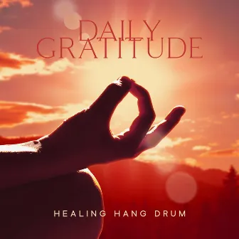 Daily Gratitude: Powerful Healing Hang Drum Meditation to Achieve Inner Freedom, Restore Energy, and Develop a Sense of Flow Within by Hang Drum Pro