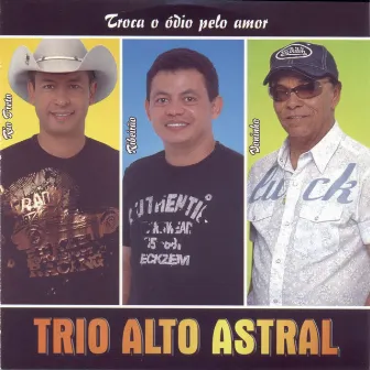 Troca o Ódio Pelo Amor by Trio Alto Astral