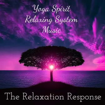 The Relaxation Response - Yoga Spirit Relaxing System Music for Serenity Moments Precious Time Wellness Day by Relaxation Music System