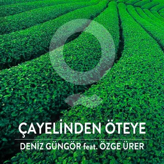 Çayelinden Öteye by DENİZ GÜNGÖR