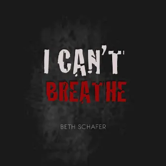 I Can't Breathe by Beth Schafer