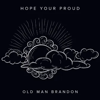 Hope Your Proud by Old Man Brandon