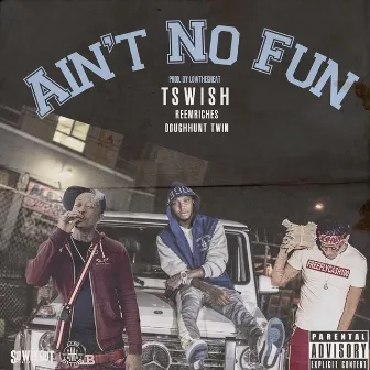 Ain't No Fun by T Swish