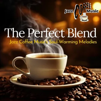 The Perfect Blend: Jazz Coffee Music's Soul-Warming Melodies by Jazz Coffee Music