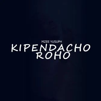 Kipendacho Roho by Mzee Yusuph