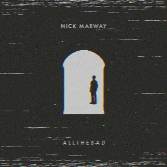 ALLTHEBAD by Nick Marway