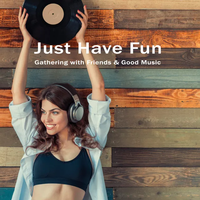 Just Have Fun: Gathering with Friends & Good Music