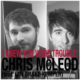 I Knew You Were Trouble (feat. Ian Drake Kemper) by Chris McLeod