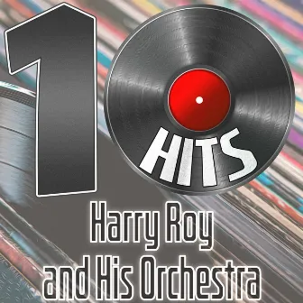 10 Hits of Harry Roy and His Orchestra by Harry Roy and His Orchestra