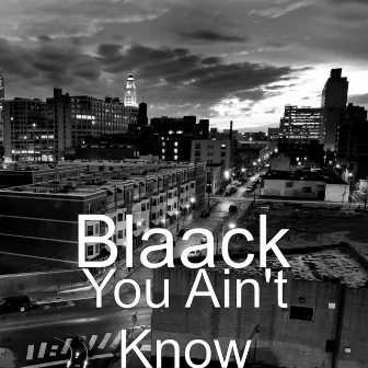 You Ain't Know by Blaack